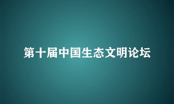 第十届中国生态文明论坛