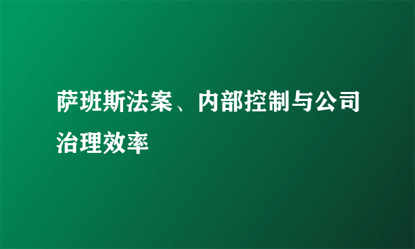 萨班斯法案、内部控制与公司治理效率