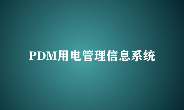 PDM用电管理信息系统