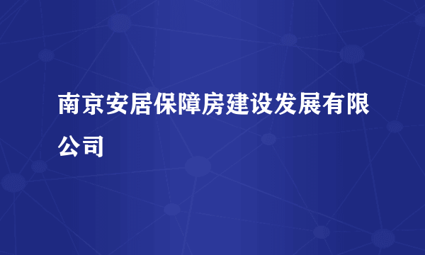 南京安居保障房建设发展有限公司