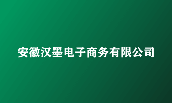 安徽汉墨电子商务有限公司