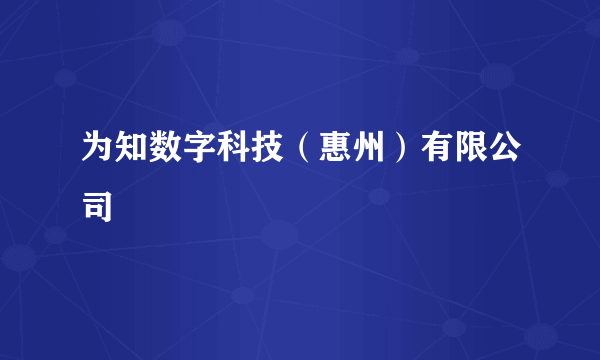 为知数字科技（惠州）有限公司