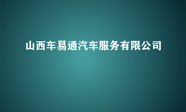 山西车易通汽车服务有限公司