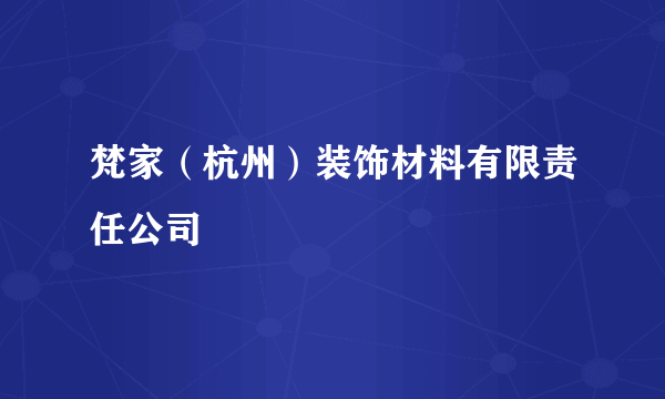 梵家（杭州）装饰材料有限责任公司