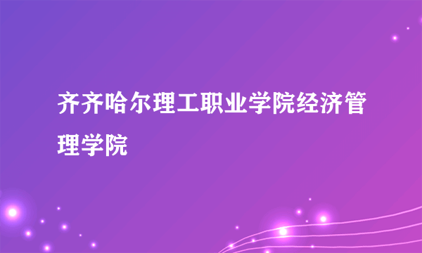 齐齐哈尔理工职业学院经济管理学院