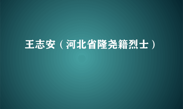 王志安（河北省隆尧籍烈士）