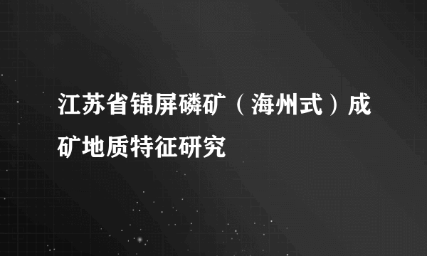 江苏省锦屏磷矿（海州式）成矿地质特征研究