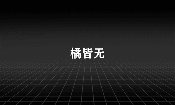 橘皆无