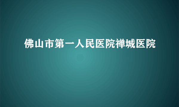 佛山市第一人民医院禅城医院