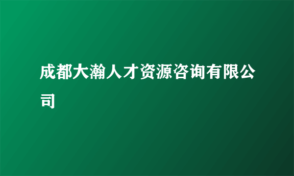 成都大瀚人才资源咨询有限公司