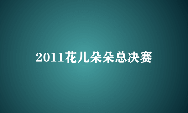 2011花儿朵朵总决赛