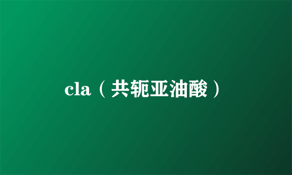 cla（共轭亚油酸）