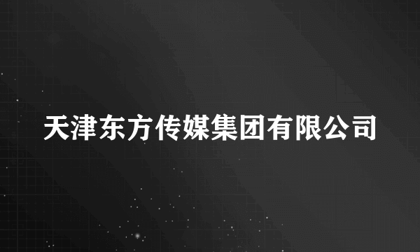 天津东方传媒集团有限公司