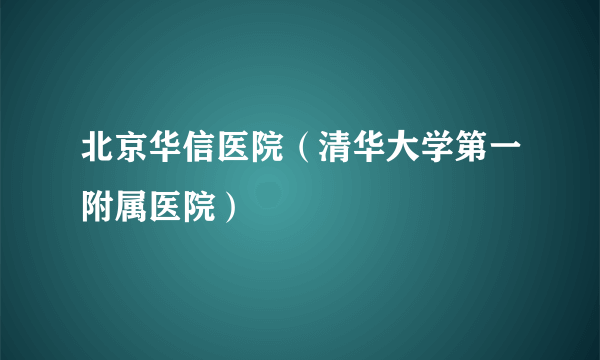 北京华信医院（清华大学第一附属医院）