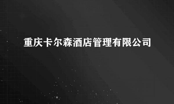 重庆卡尔森酒店管理有限公司