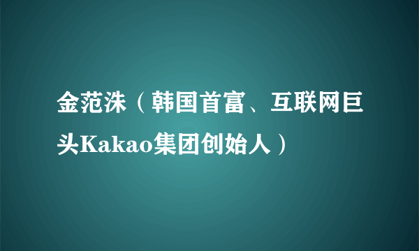 金范洙（韩国首富、互联网巨头Kakao集团创始人）