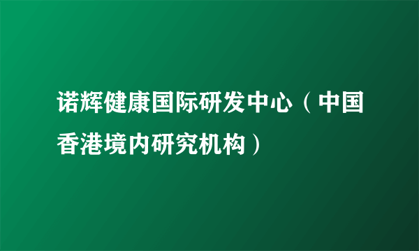 诺辉健康国际研发中心（中国香港境内研究机构）