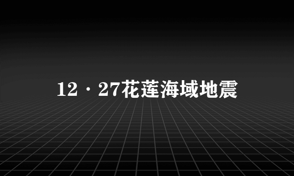 12·27花莲海域地震