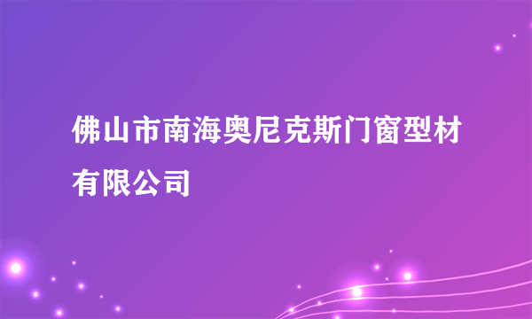 佛山市南海奥尼克斯门窗型材有限公司