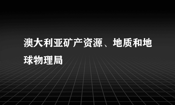 澳大利亚矿产资源、地质和地球物理局