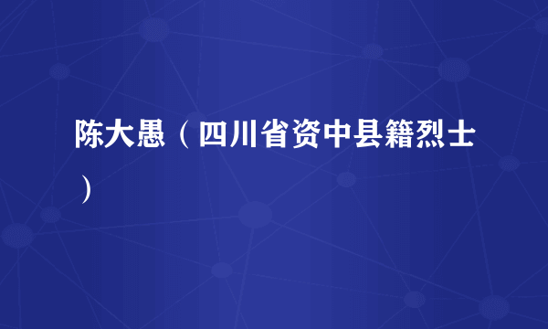 陈大愚（四川省资中县籍烈士）