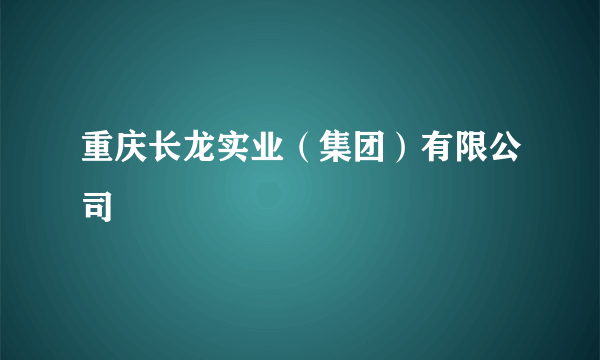 重庆长龙实业（集团）有限公司