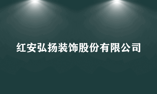 红安弘扬装饰股份有限公司