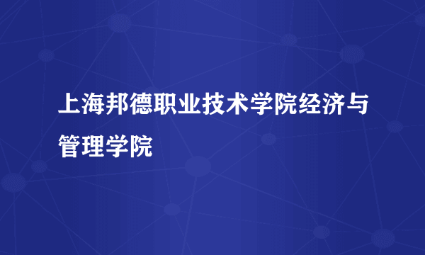 上海邦德职业技术学院经济与管理学院