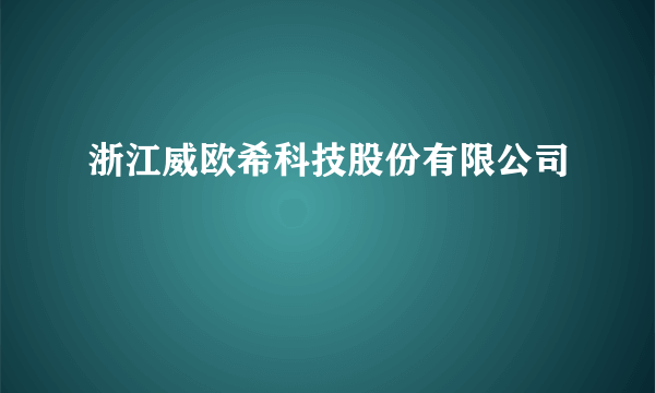 浙江威欧希科技股份有限公司