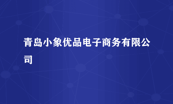 青岛小象优品电子商务有限公司