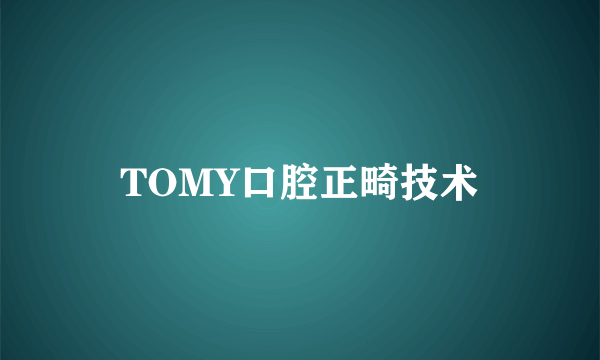 TOMY口腔正畸技术