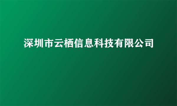 深圳市云栖信息科技有限公司