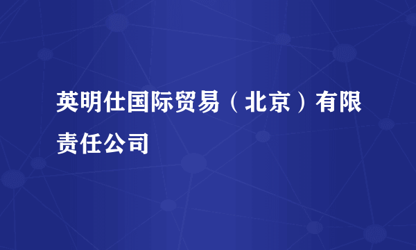 英明仕国际贸易（北京）有限责任公司