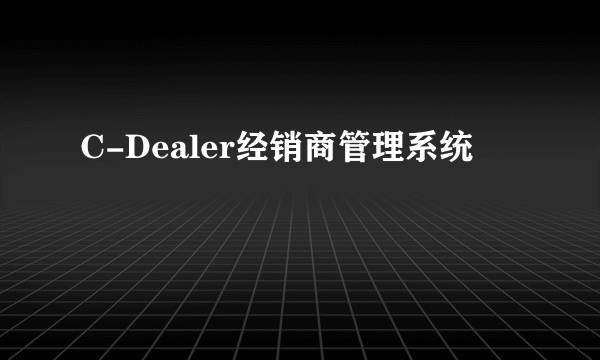 C-Dealer经销商管理系统