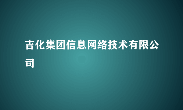 吉化集团信息网络技术有限公司