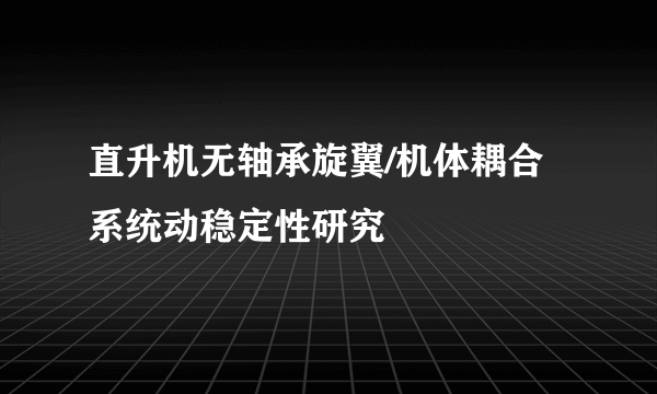 直升机无轴承旋翼/机体耦合系统动稳定性研究