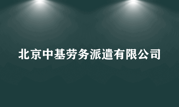 北京中基劳务派遣有限公司