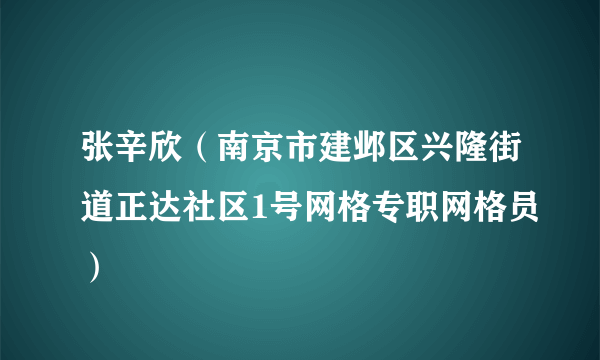 张辛欣（南京市建邺区兴隆街道正达社区1号网格专职网格员）