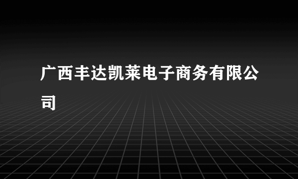 广西丰达凯莱电子商务有限公司