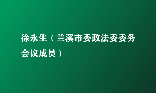 徐永生（兰溪市委政法委委务会议成员）