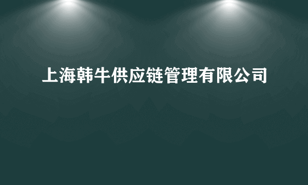 上海韩牛供应链管理有限公司