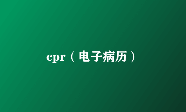 cpr（电子病历）