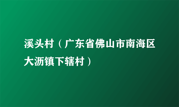 溪头村（广东省佛山市南海区大沥镇下辖村）