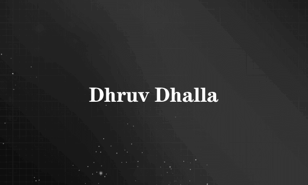 Dhruv Dhalla