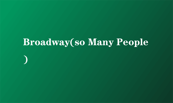 Broadway(so Many People)