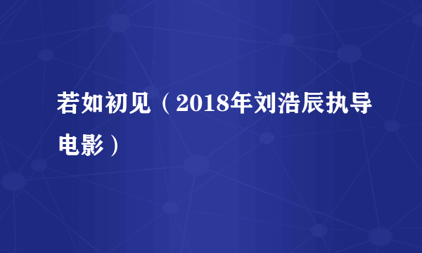 若如初见（2018年刘浩辰执导电影）