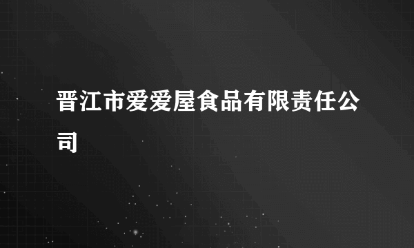 晋江市爱爱屋食品有限责任公司