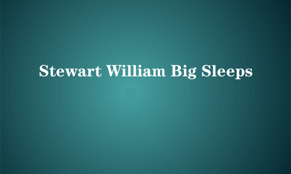 Stewart William Big Sleeps