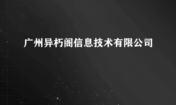 广州异朽阁信息技术有限公司