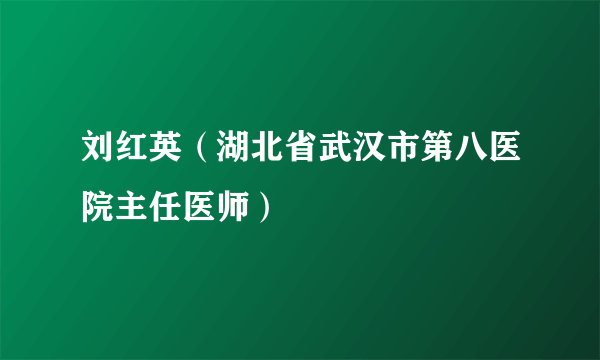 刘红英（湖北省武汉市第八医院主任医师）